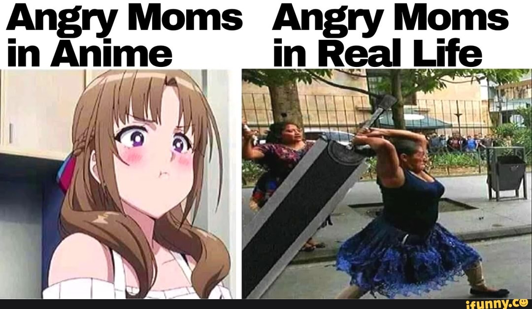 Angry Moms Angry Moms In Anime In Real Life Ifunny 