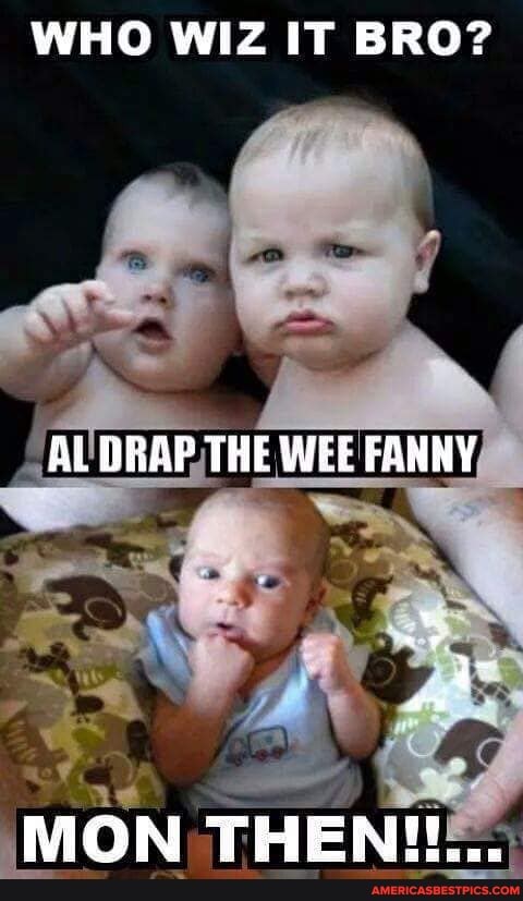 WHO WIZ IT BRO?
AL DRAP THE WEE FANNY
Us