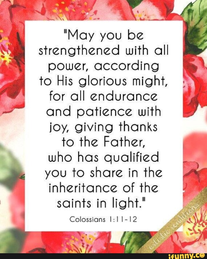 "May you be strengthened with all I power, according I to His glorious
