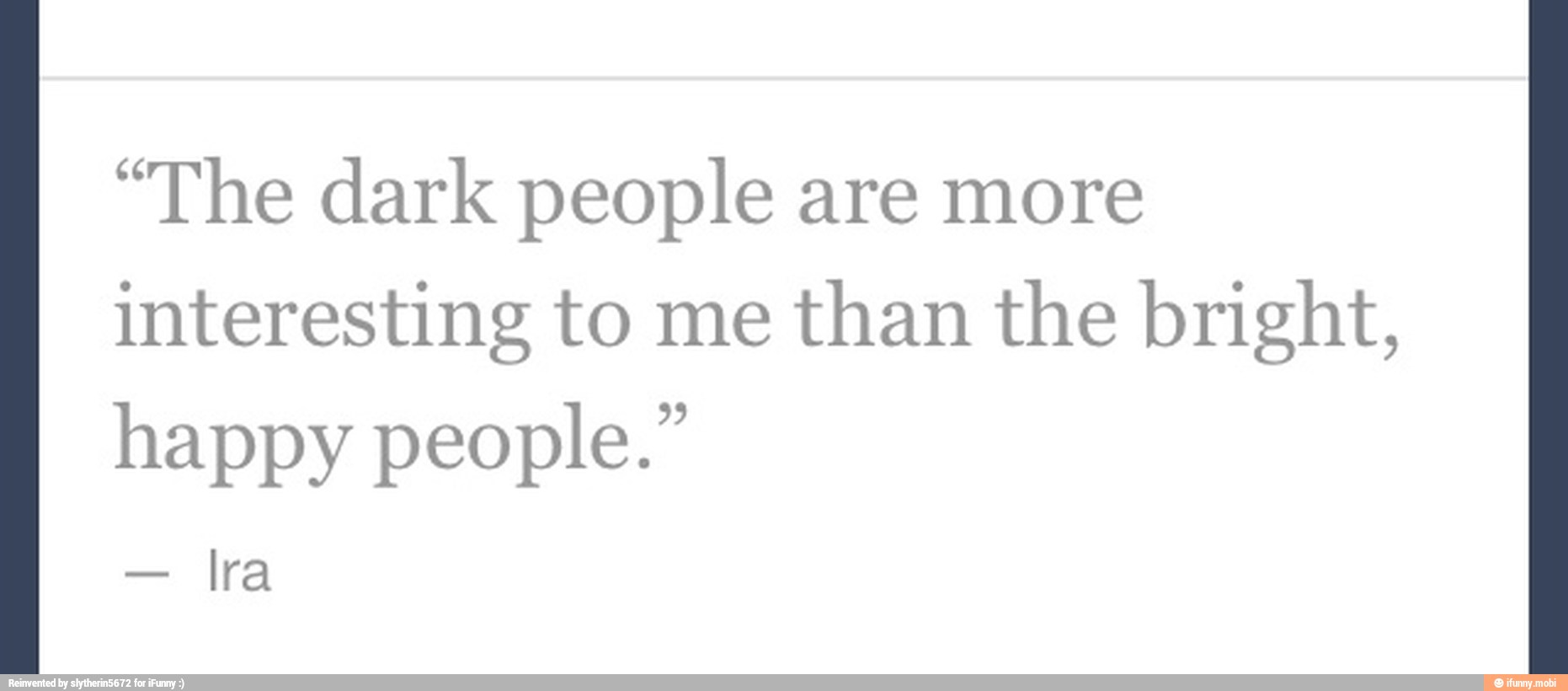 "The dark people are more
interesting to me
than the bright,
happy people."
Ira