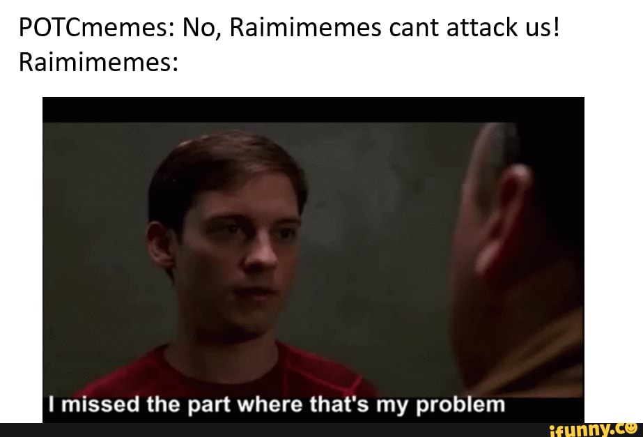 POTCmemes: No, Raimimemes cant attack us! Raimimemes: I miccead the ...