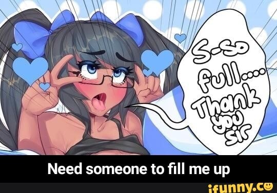 Need someone to fill me up