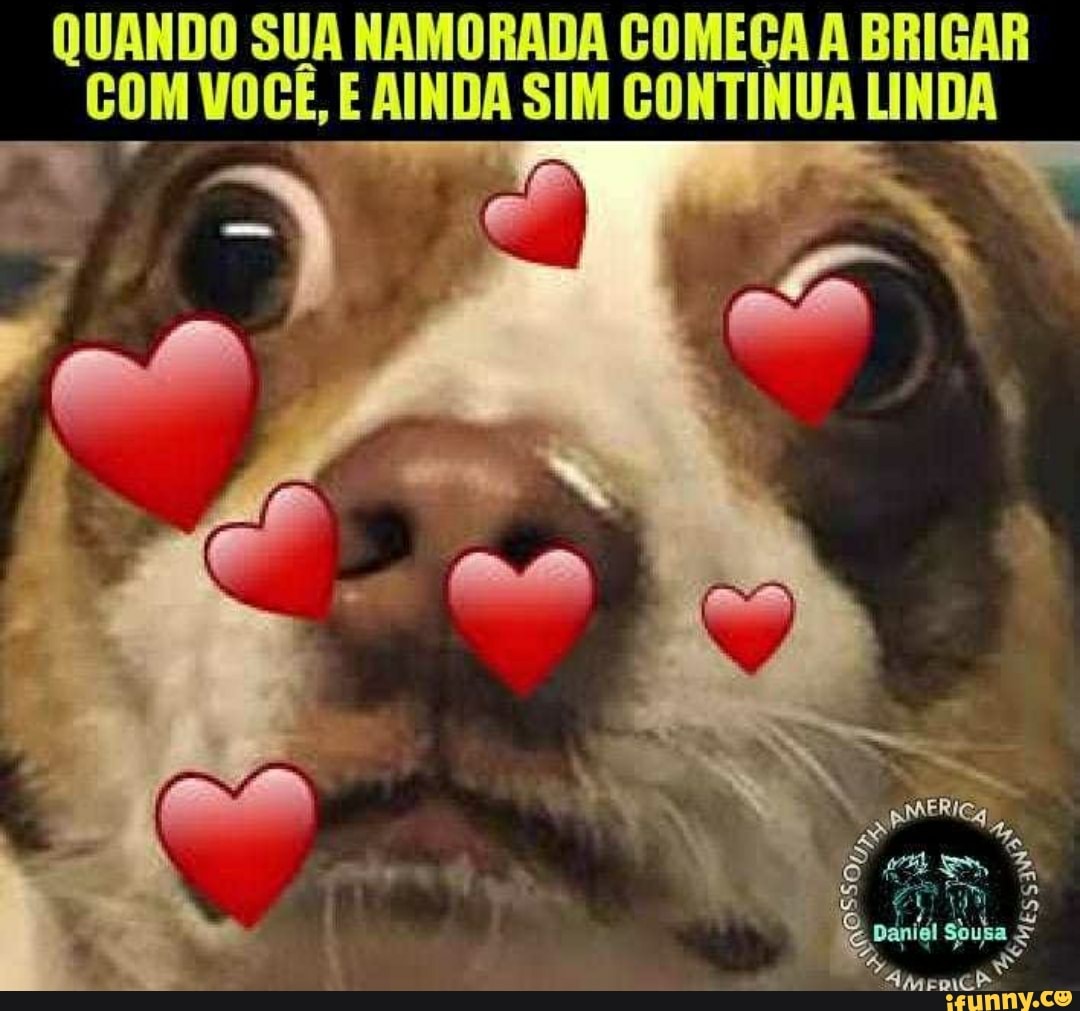QUANDO SUA NAMORADA COMEÇA A BRIGAR
COM VOCÊ, E ama SIM CONTINUA MDA