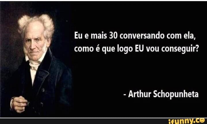 Eu e mais 30 conversando com ela,
como é que logo EU vou conseguir?