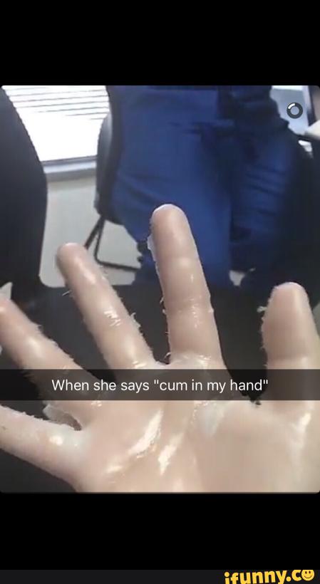 When She Says Cum In My Hand Ifunny