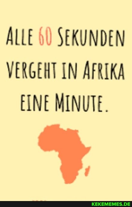 ALLE SEKUNDEN VERGEHT IN AFRIKA EINE MINUTE.