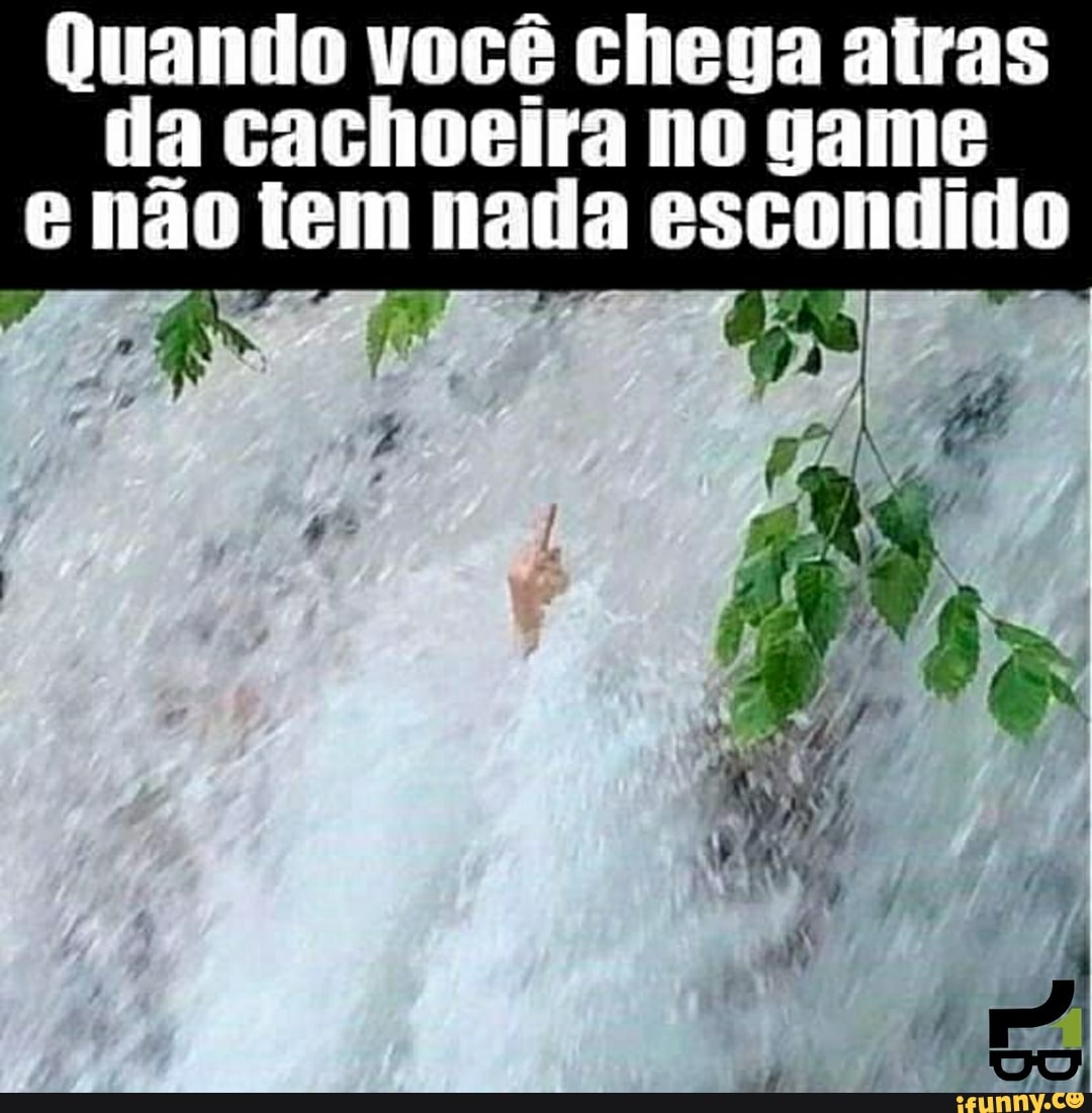 Quando você chega airas da cachoeira no game e não tem nada escondido dá cd