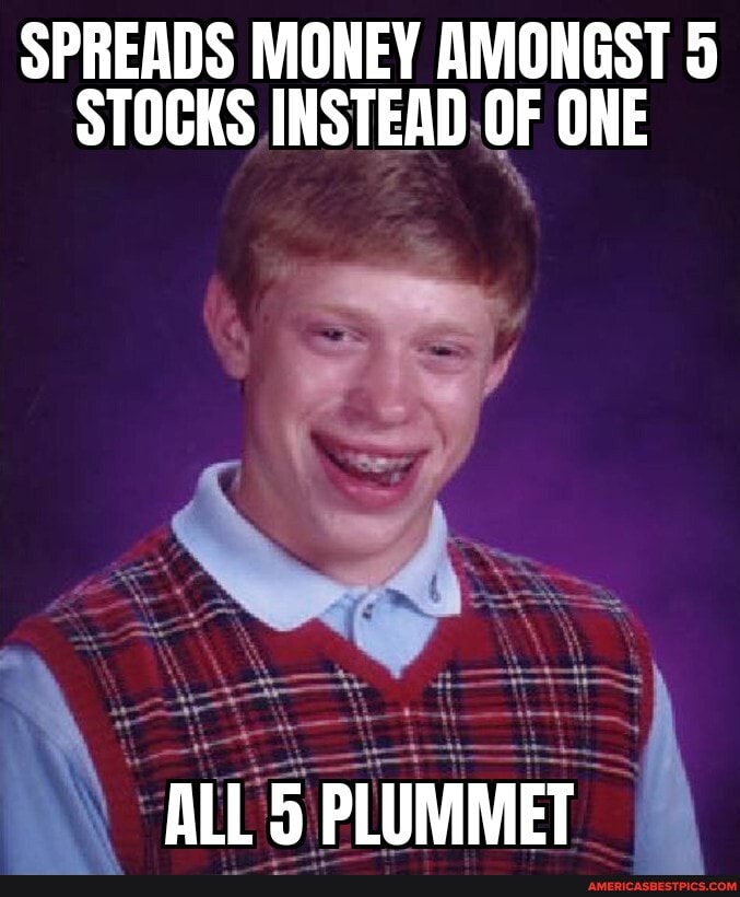 SPREADS MONEY AMONGST 5
STOCKS INSTEAD OF ONE
ALL 5 PLUMMET