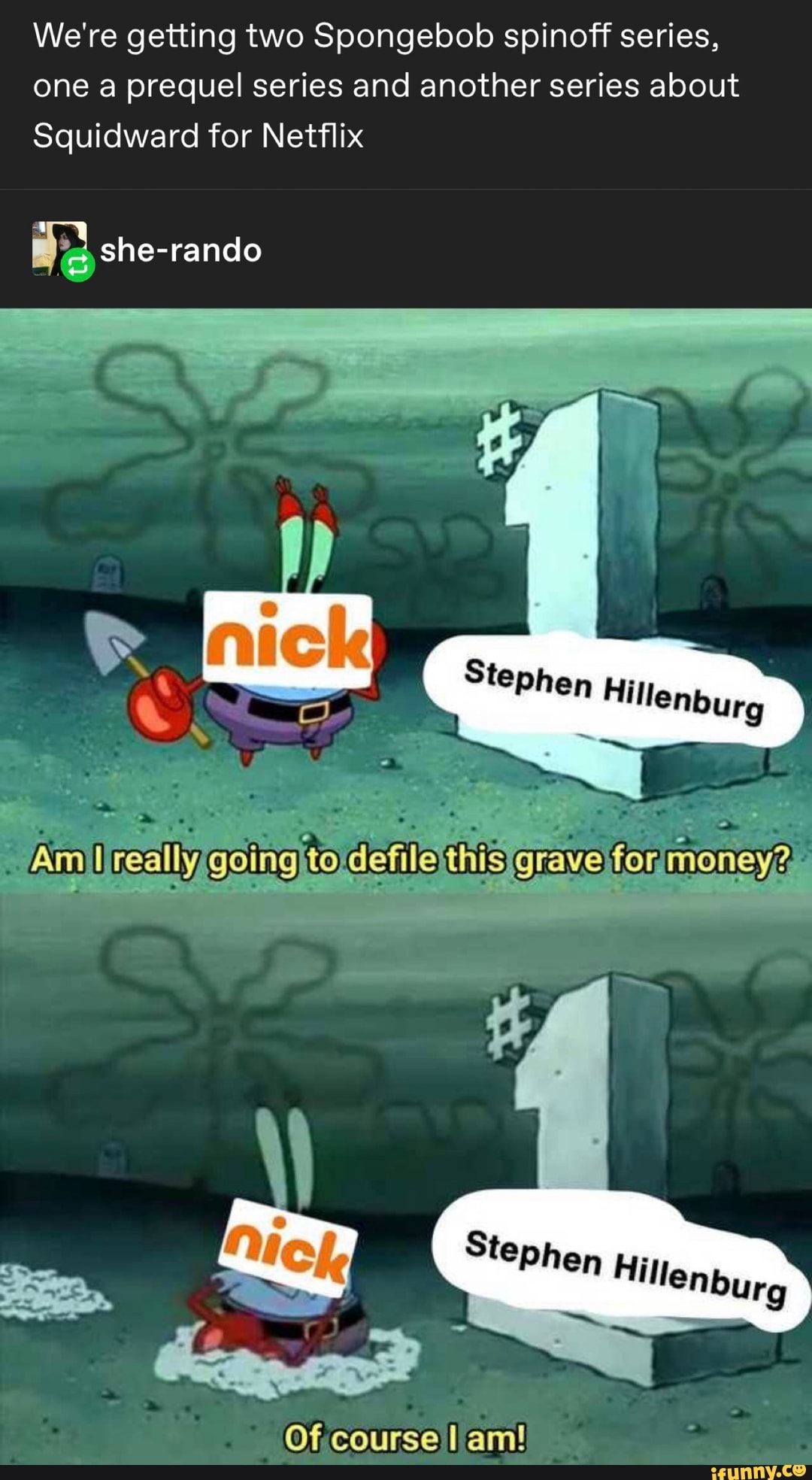 We're getting two Spongebob spinoff series,
one a prequel series and another series about
Squidward for Netflix