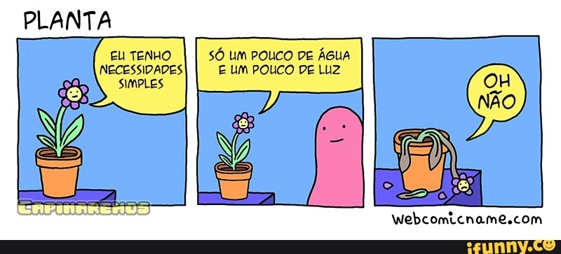 PLANTA
Só um POUCO DE ÁGUA
E UM POUCO DE Luz
Webcomicname.com