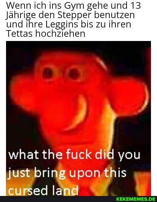 Wenn ich ins Gym gehe und 13
Jährige den Stepper benutzen
und ihre Leggins bis zu ihren
Tettas hochziehen
what the fuck did you
justübringuponithis