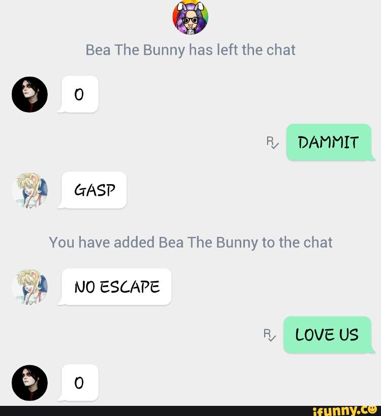 % Bea The Bunny has left the chat You have added Bea The Bunny to the chat.