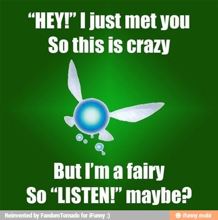 "HEY!" I just met you
So this is crazy
But 'm a fairy
So "LISTEN!" maybe?