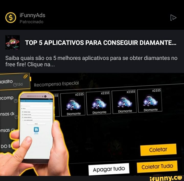 TOP 5 APLICATIVOS PARA CONSEGUIR DIAMANTE...
Saiba quais são os 5 melhores aplicativos para se obter diamantes no free fire! Clique na...
Recompensa Especiai
iFunnyAds
Patrocinad
aldiio,
II Diomonte II
Apagar tudo Tudo