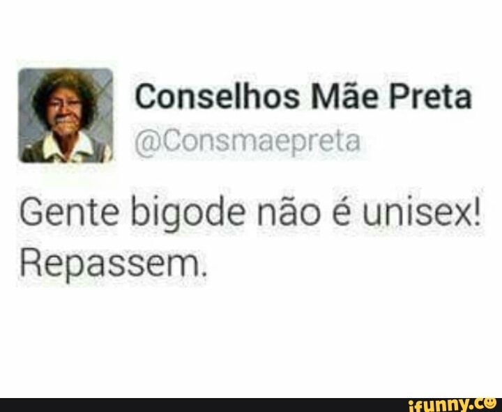 Conselhos Mãe Preta
@Consmaepreta
Gente bigode não é unisex!
Repassem.