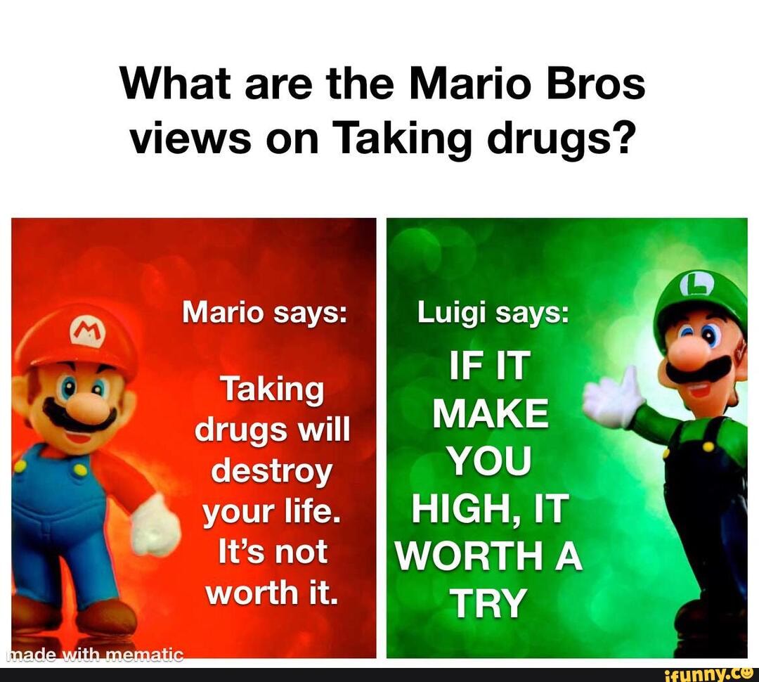 What are the Mario Bros views on Taking drugs? Mario says: Luigi says ...