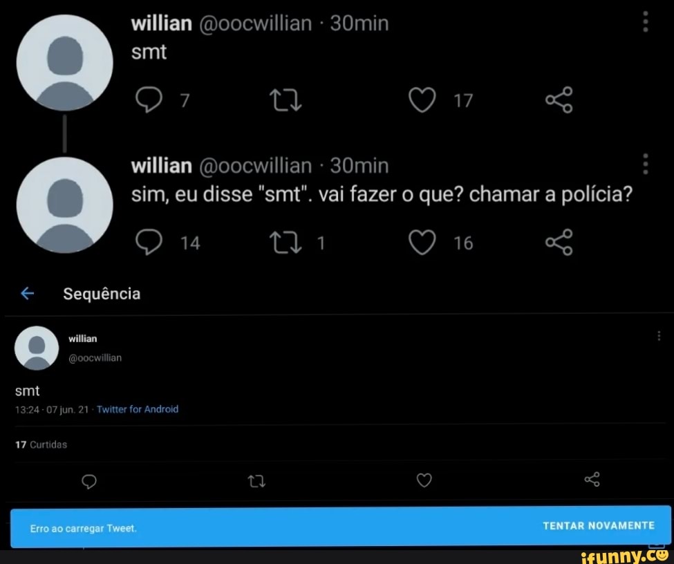 willian (Doocwillian - 30min smt
ta
willian oocwilian 30min
esa
sim, eu disse "smt". vai fazer o que? chamar a polícia?
16
TENTAR NOVAMENTE
Sequência
willian
- 07 jun. 21 - Twitter for Android
smt
17 Curtidas