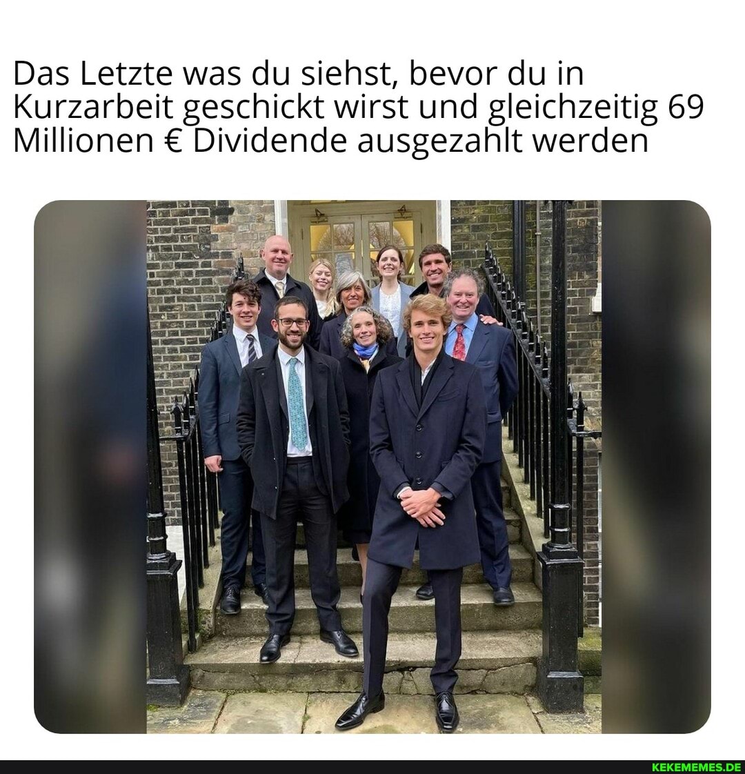 Das Letzte was du siehst, bevor du in
Kurzarbeit geschickt wirst und gleichzeitig 69
Millionen Dividende ausgezahlt werden