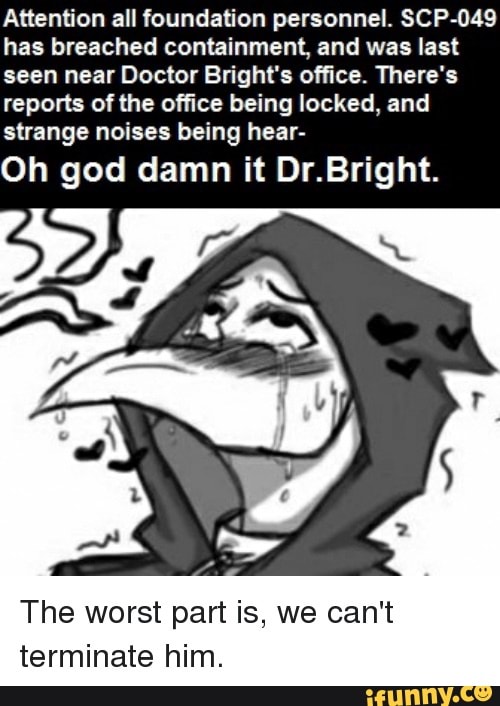 Attention All Foundation Personnel Scp 049 Has Breached Containment And Was Last Seen Near Doctor Bright S Office There S Reports Of The Office Being Locked And Strange Noises Being Hear Oh God Damn It