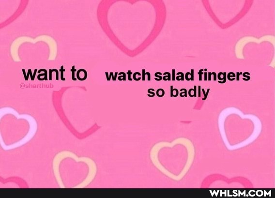 want to watch salad fingers so badly