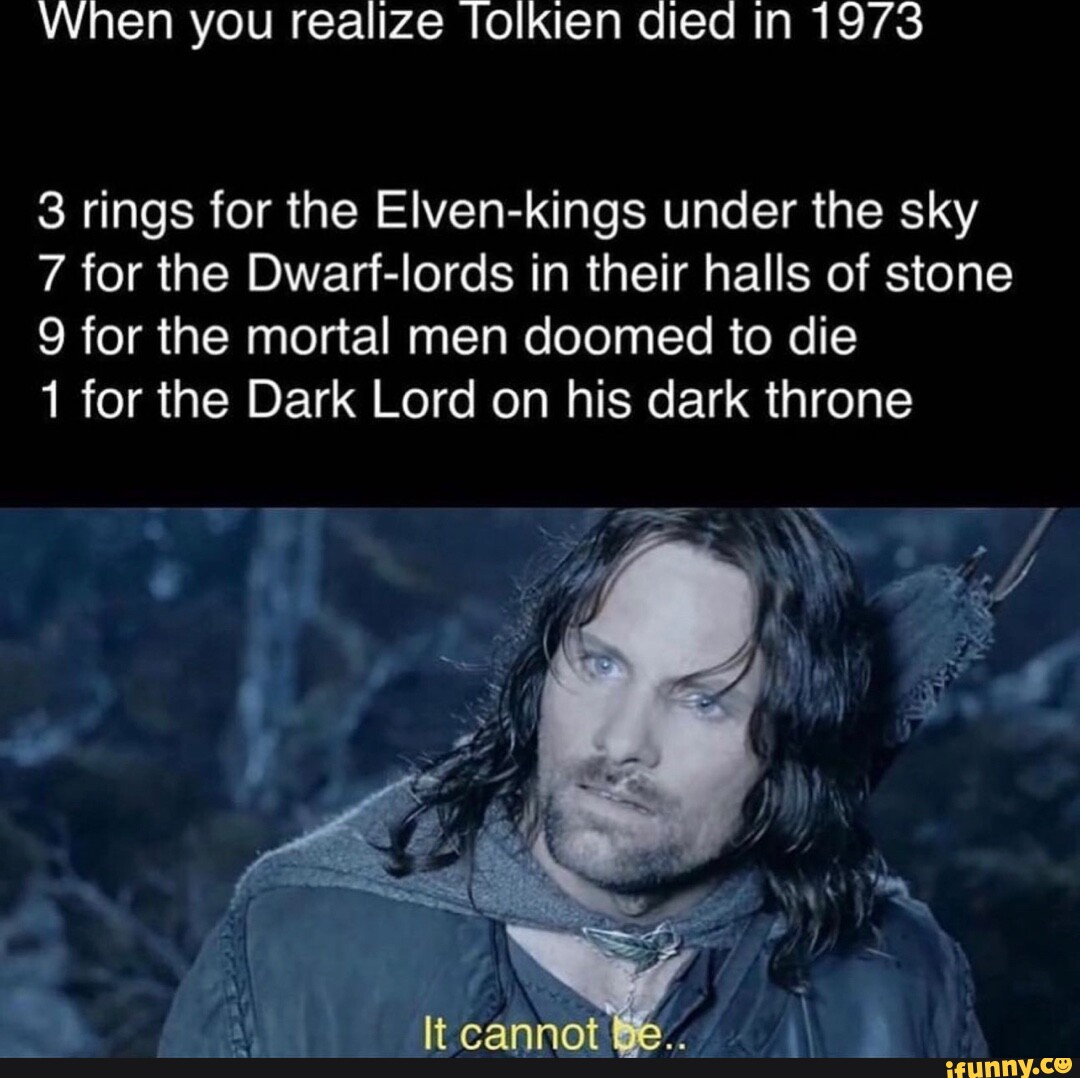 When you realize Tolkien died in 1973 3 rings for the -kings under the ...