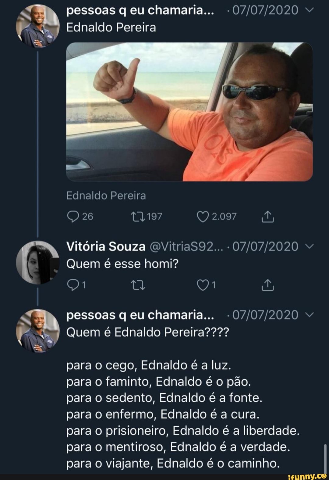 a pessoas q eu chamaria... -07/07/2020 v
nr Ednaldo Pereira
a
para o cego, Ednaldo é a luz.
para o faminto, Ednaldo é o pão.
para o sedento, Ednaldo é a fonte.
para o enfermo, Ednaldo é a cura.
para o prisioneiro, Ednaldo é a liberdade.
para o mentiroso, Ednaldo é a verdade.
para o viajante, Ednaldo é o caminho.
