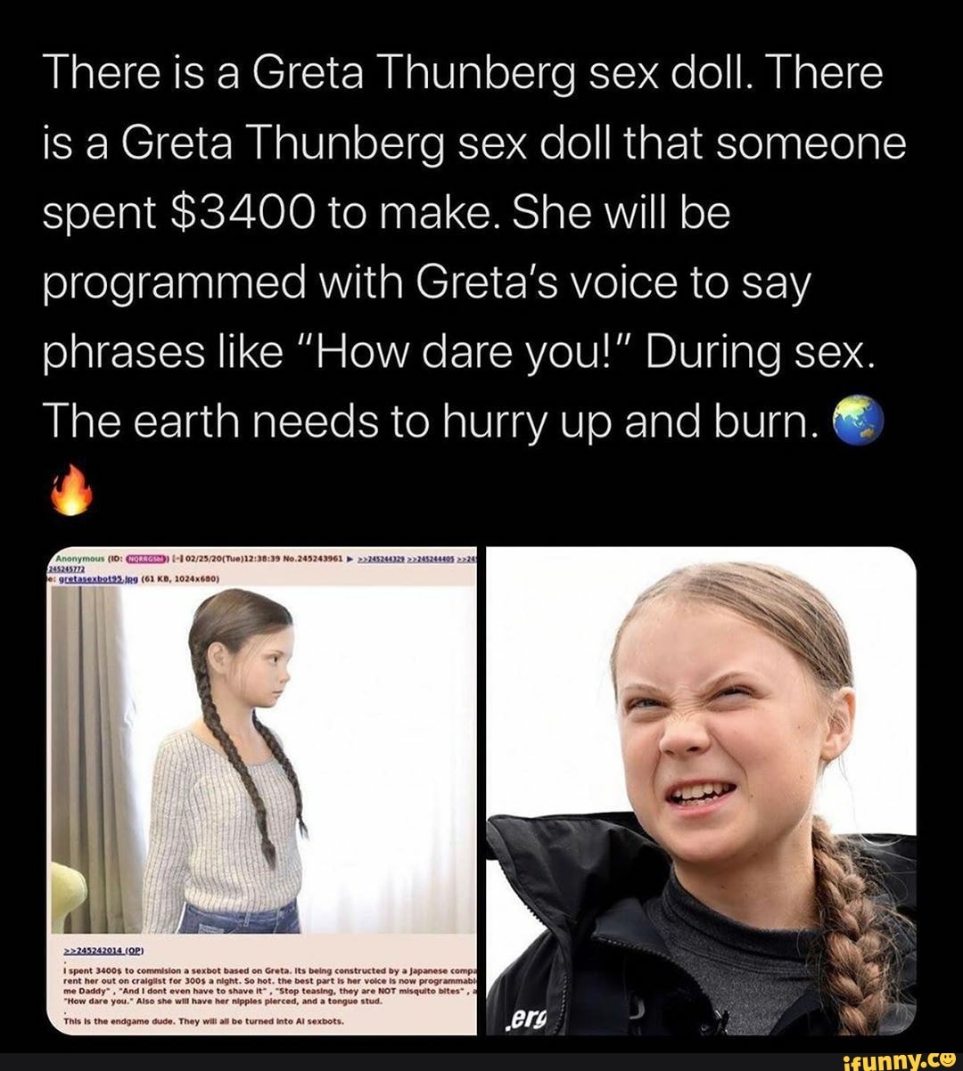 There is a Greta Thunberg sex doll. There is a Greta Thunberg sex doll that  someone