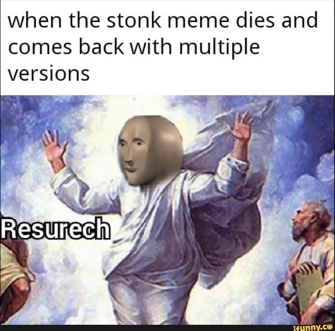 When the stonk meme dies and comes back with multiple versions - iFunny
