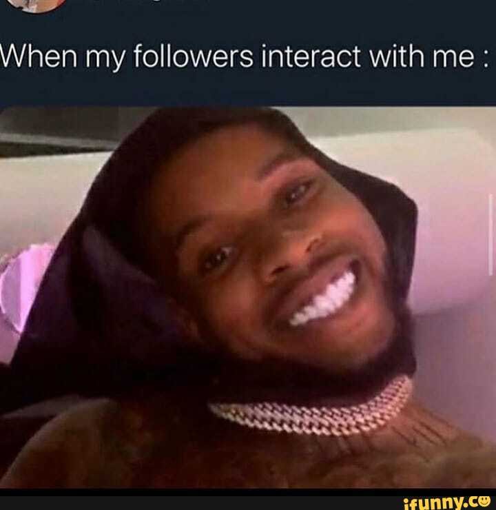 When my followers interact with me :