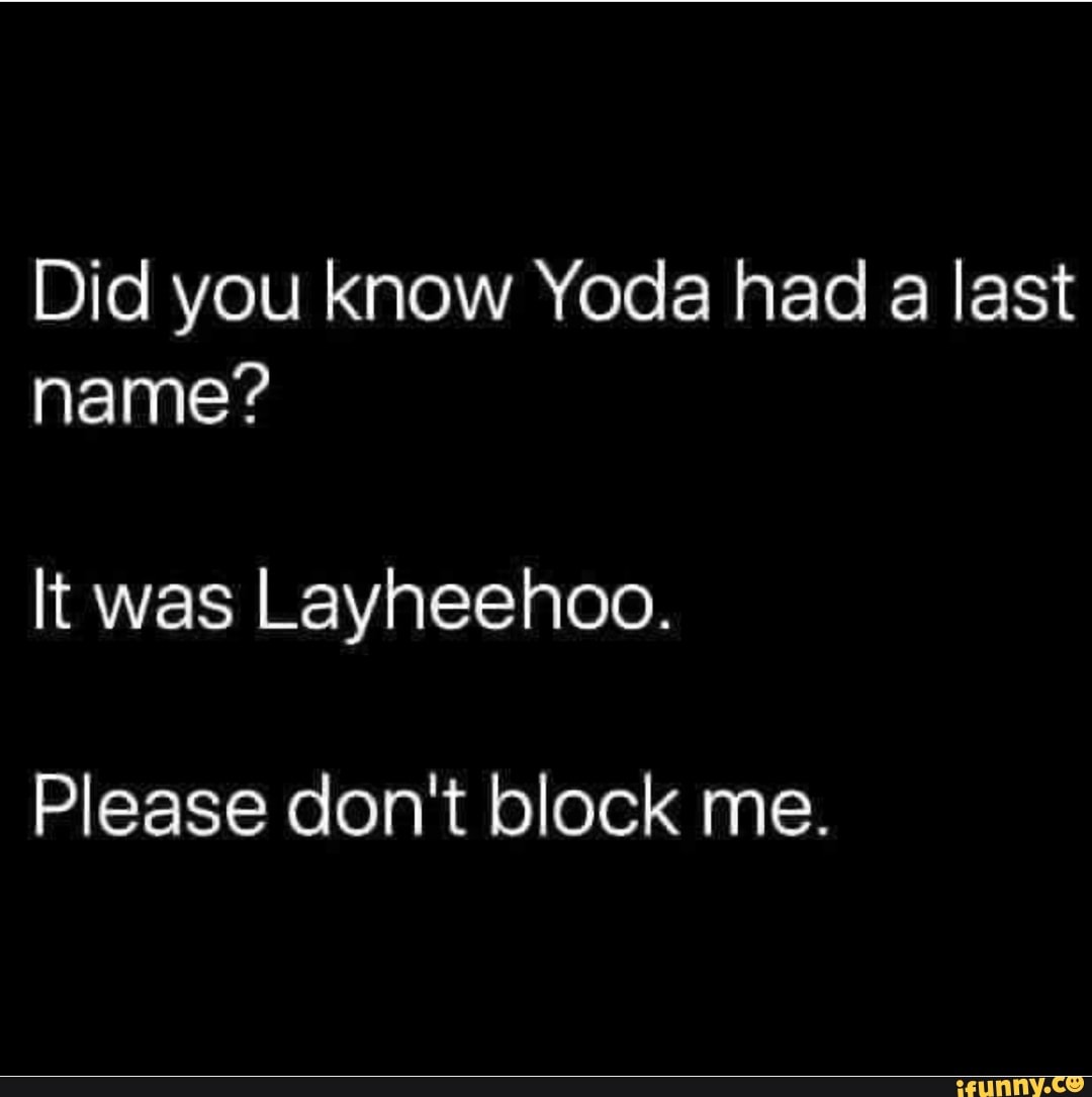 Did You Know Yoda Had A Last Name It Was Layheehoo Please Don T Block Me IFunny