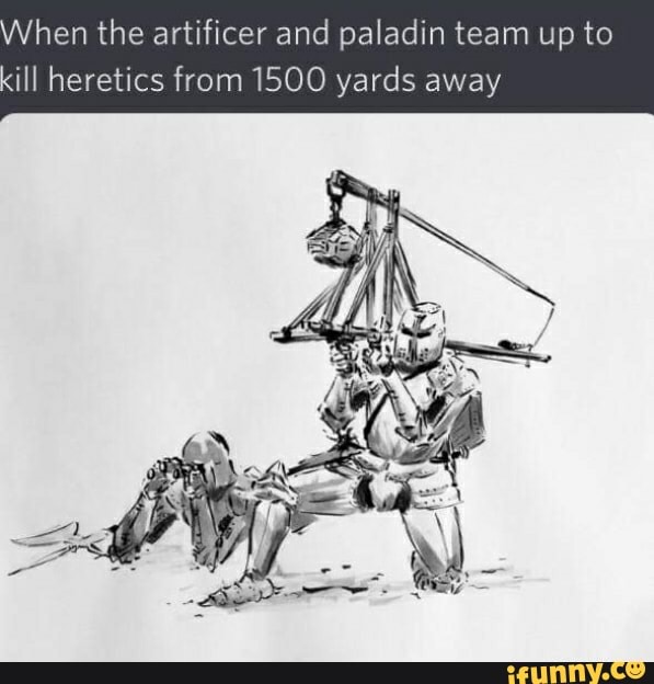 hen the artificer and paladin team up to kill heretics from 1500 yards away