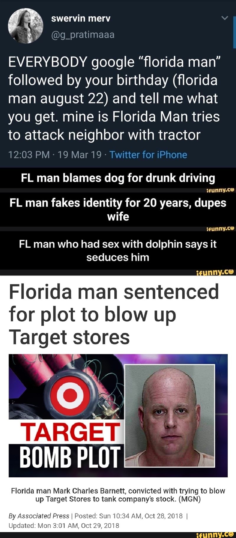 everybody google ï¬‚orida man followed by your birthday ï¬‚orida man august 22 and tell me what you get mine is florida man tries to attack neighbor with tractor fl man blames everybody google ï¬‚orida man