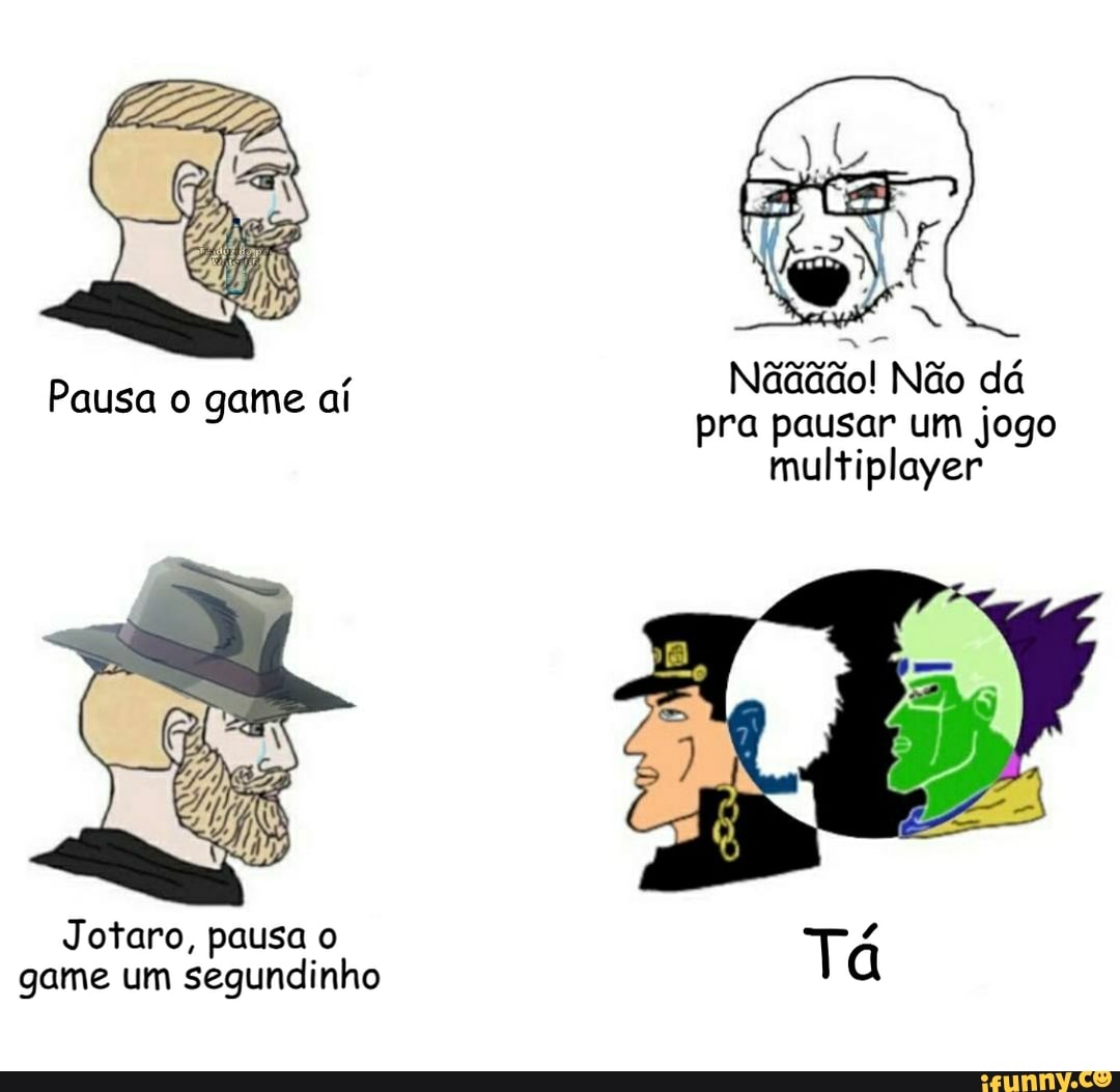 ta Não dá pra pausar um jogo multiplayer
Pausa o game aí
Jotaro, pausa o game um segundinho