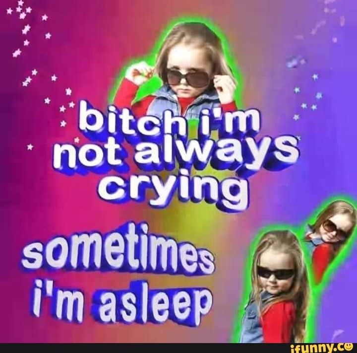 bite
'not always
crying
sometimes a
7
Um asleep 4