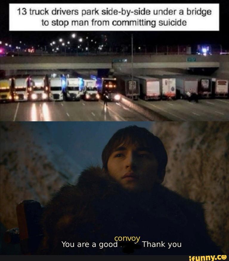 13 truck drivers park side-by-side under a bridge to stop man from committing suicide
convoy
You are a good ~ Thank you