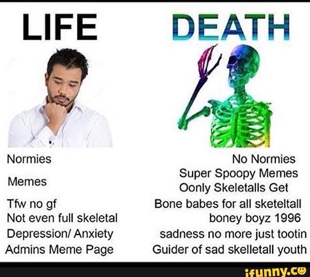 Life Death Admins Meme Page Guider Of Sad Skelletall Youth