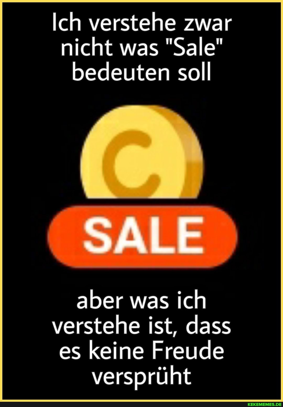 Ich verstehe zwar nicht was "Sale" bedeuten soll
SALE
aber was ich verstehe ist, dass es keine Freude versprüht