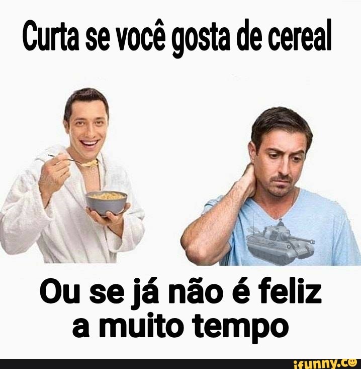 Curta se você gosta de cereal
No
Ou se já não é feliz a muito tempo