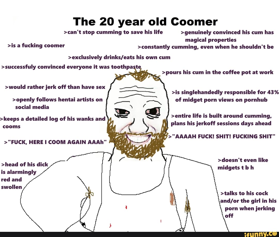 The 20 year old Coomer \u0026gt;can\u0026#39;! slop cumming to save his life \u0026gt;genuinely ...