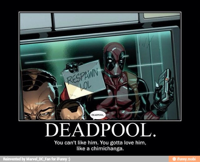 DEADPOOL.
You can't like him. You gotta love him,
e a chimichanga.
