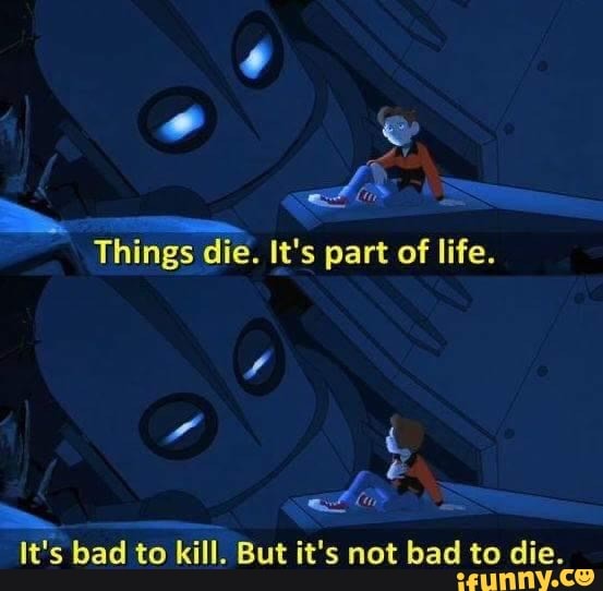 Things die. It's part of life.
It's bad to kill. But it's not bad to die.