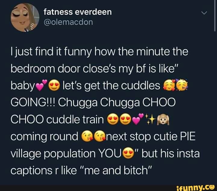 Ljust Find It Funny How The Minute The Bedroom Door Close S My Bf Is Like Baby Let S Get The Cuddles Ge Going Chugga Chugga Choo Choo Cuddle Train Gewm Coming Round Gqnext