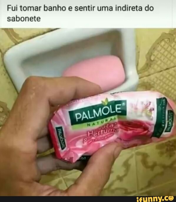 Fui tomar banho e sentir uma indireta do
sabonete