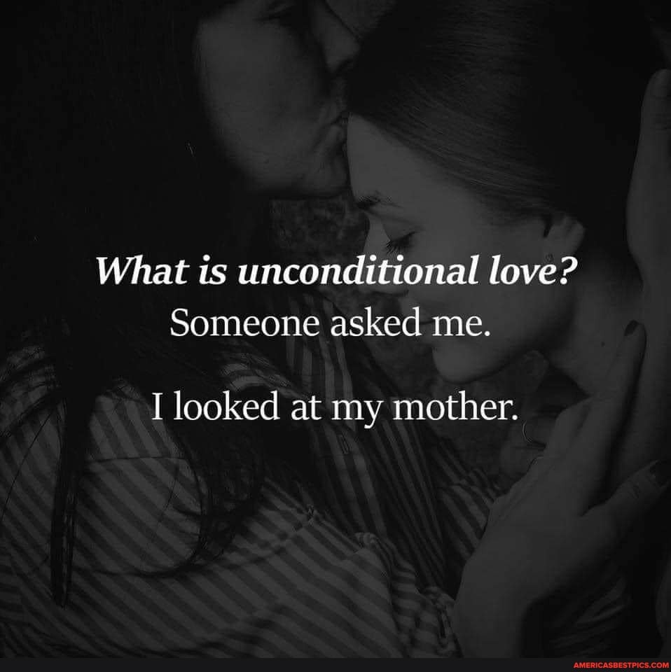 What is unconditional love?
Someone asked me.
I looked at my mother.