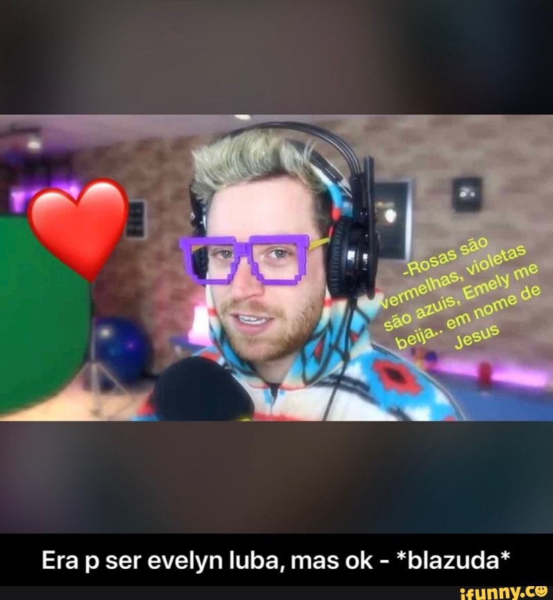 Era p ser evelyn luba, mas ok
*blazuda* - Era p ser evelyn luba, mas ok - *blazuda*