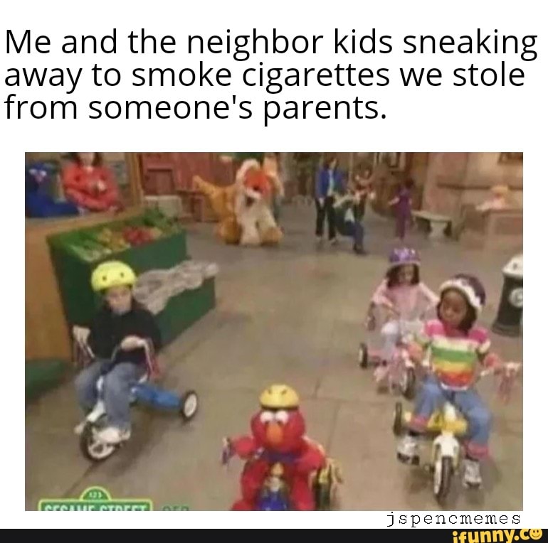 Me and the neighbor kids sneaking away to smoke cigarettes