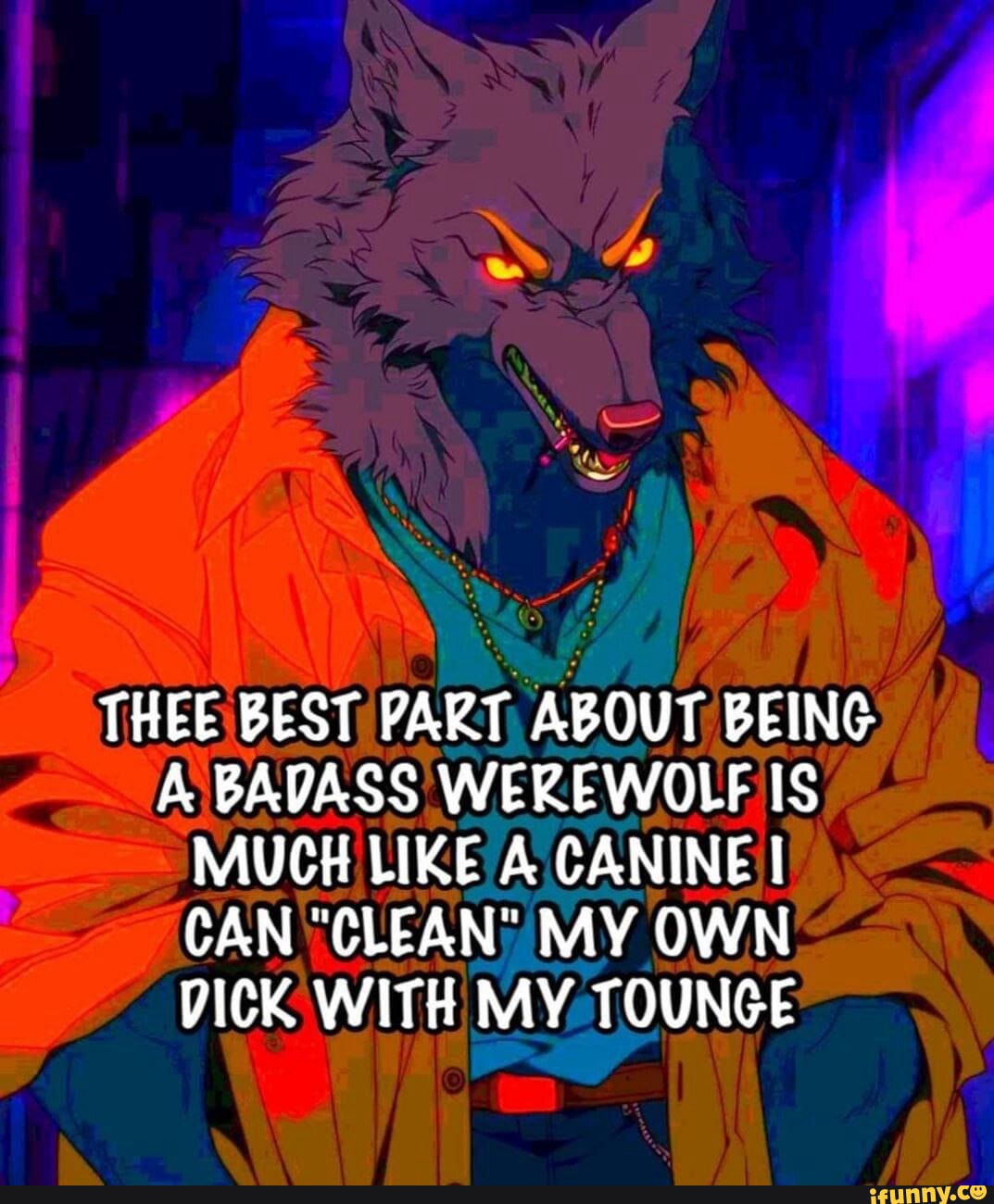 THEE BEST PART ABOUT BEING A BADASS WEREWOLF IS MUCH LIKE A CANINE I ...