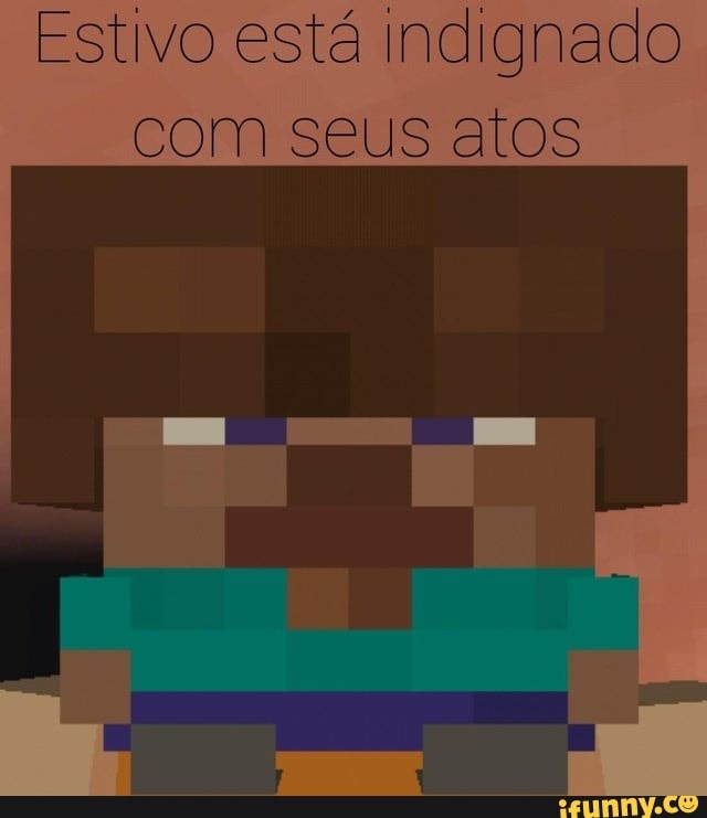 Estivo está Indignado com seus atos