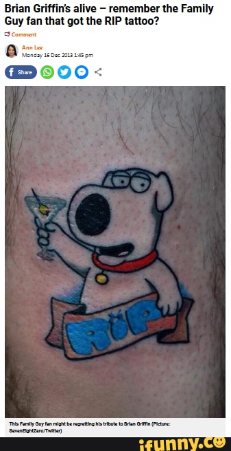 Brian Griffin's alive remember the Family Guy fan that got the RIP tattoo? - iFunny Brazil