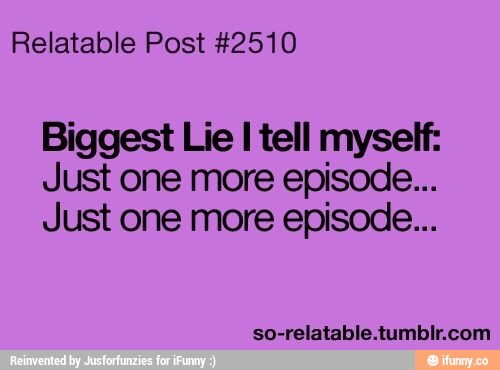Relatable Post #2510
Biggest Lie ltell myself:
Just one more episode...
Just one more episode...
sa-relatable.lumblr.com